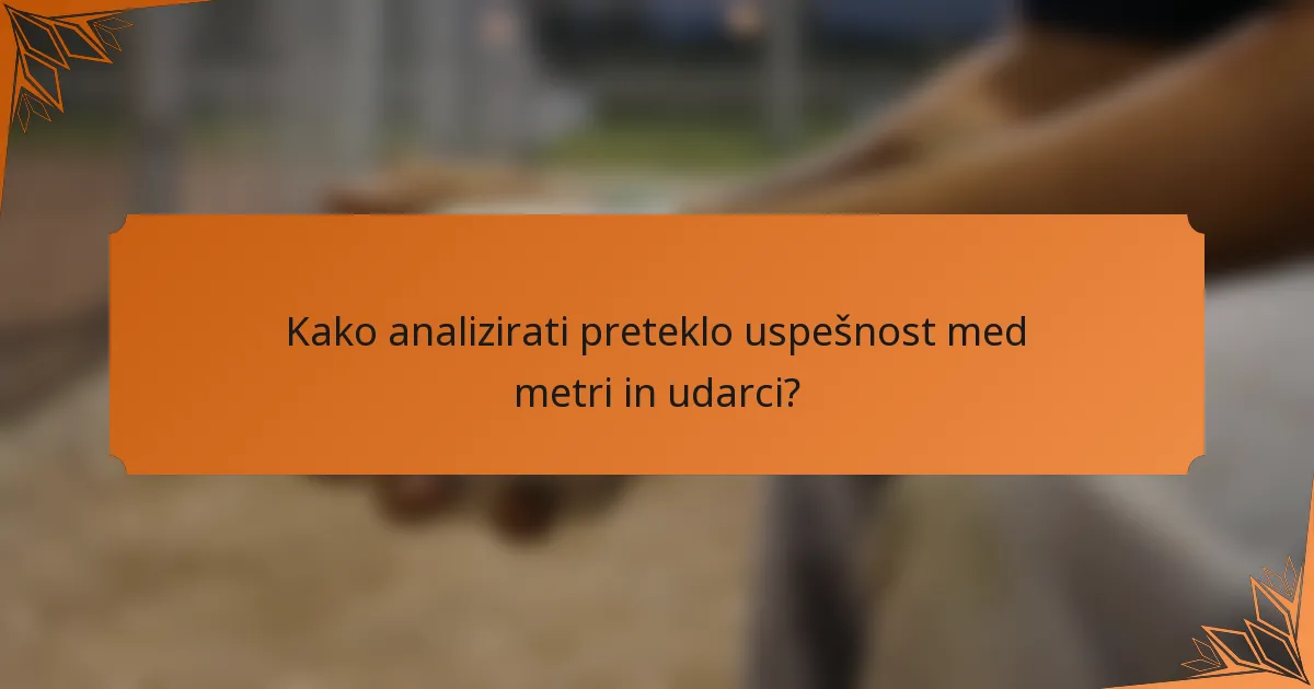 Kako analizirati preteklo uspešnost med metri in udarci?