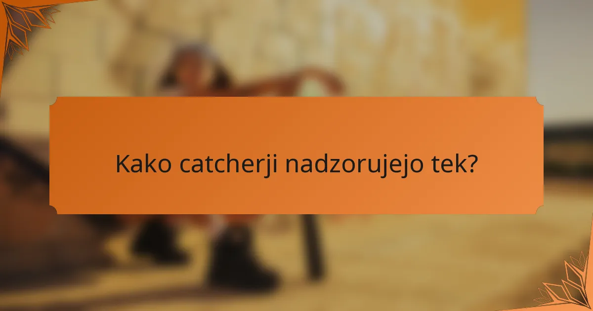 Kako catcherji nadzorujejo tek?