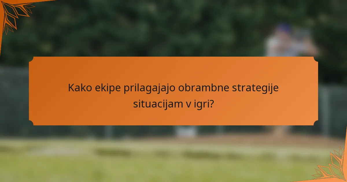 Kako ekipe prilagajajo obrambne strategije situacijam v igri?