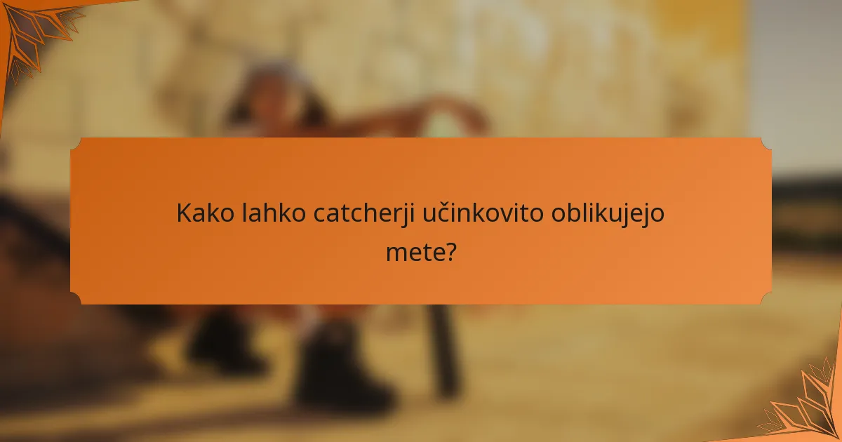 Kako lahko catcherji učinkovito oblikujejo mete?