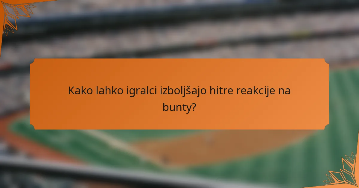 Kako lahko igralci izboljšajo hitre reakcije na bunty?
