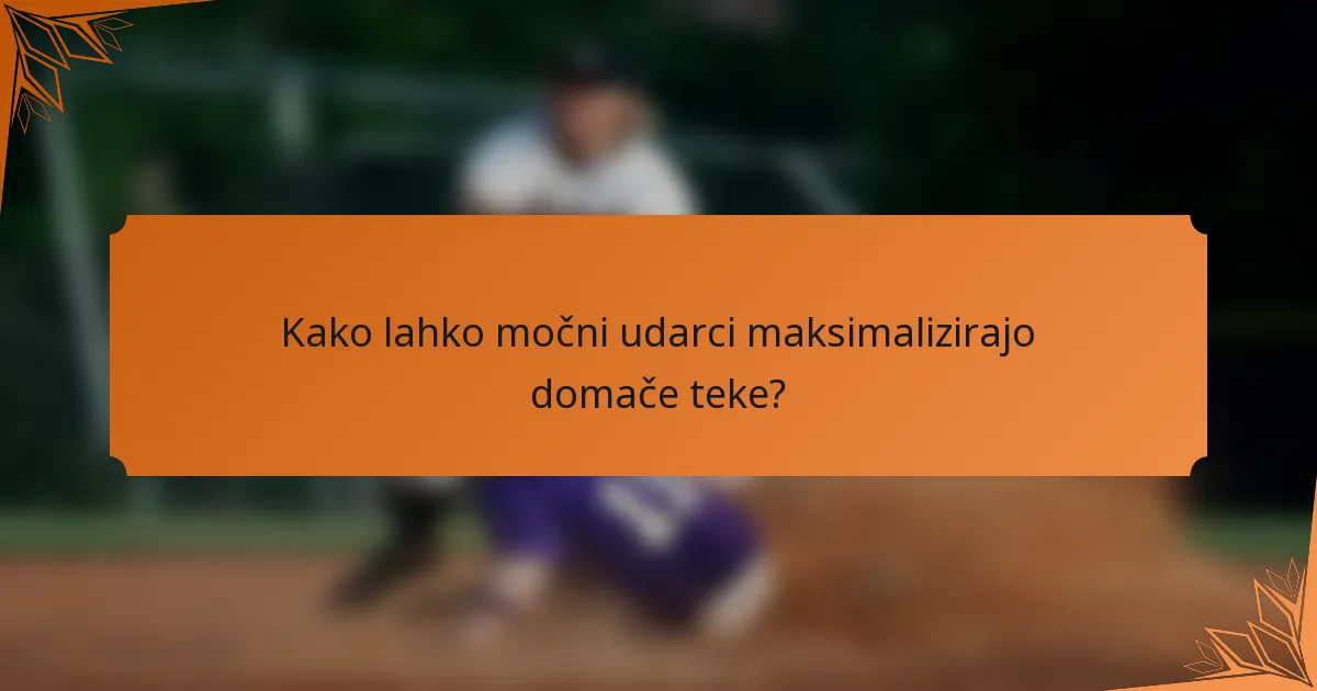 Kako lahko močni udarci maksimalizirajo domače teke?