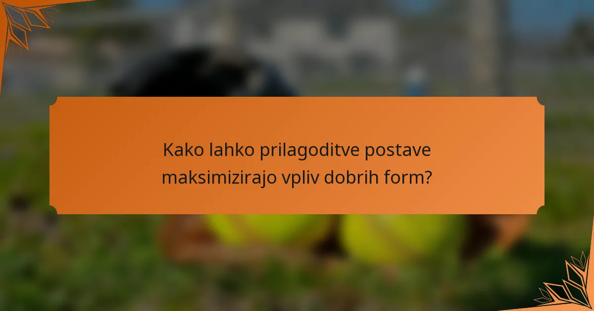 Kako lahko prilagoditve postave maksimizirajo vpliv dobrih form?