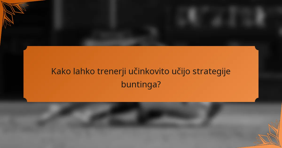 Kako lahko trenerji učinkovito učijo strategije buntinga?