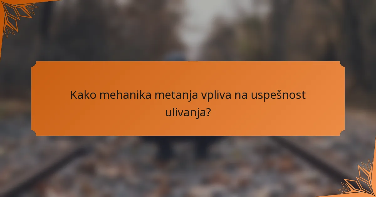 Kako mehanika metanja vpliva na uspešnost ulivanja?