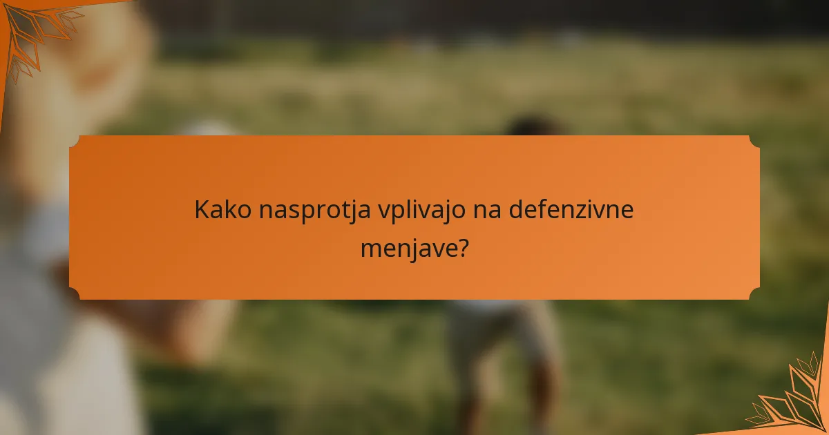 Kako nasprotja vplivajo na defenzivne menjave?