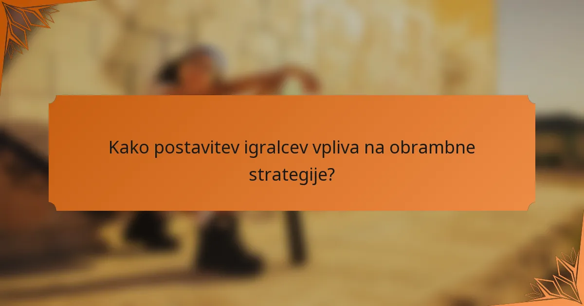 Kako postavitev igralcev vpliva na obrambne strategije?