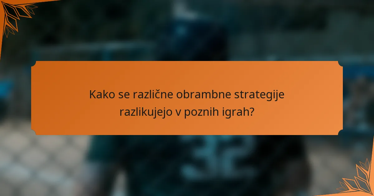 Kako se različne obrambne strategije razlikujejo v poznih igrah?