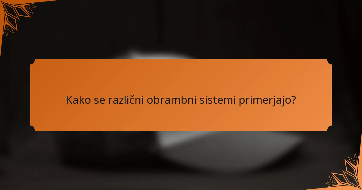 Kako se različni obrambni sistemi primerjajo?