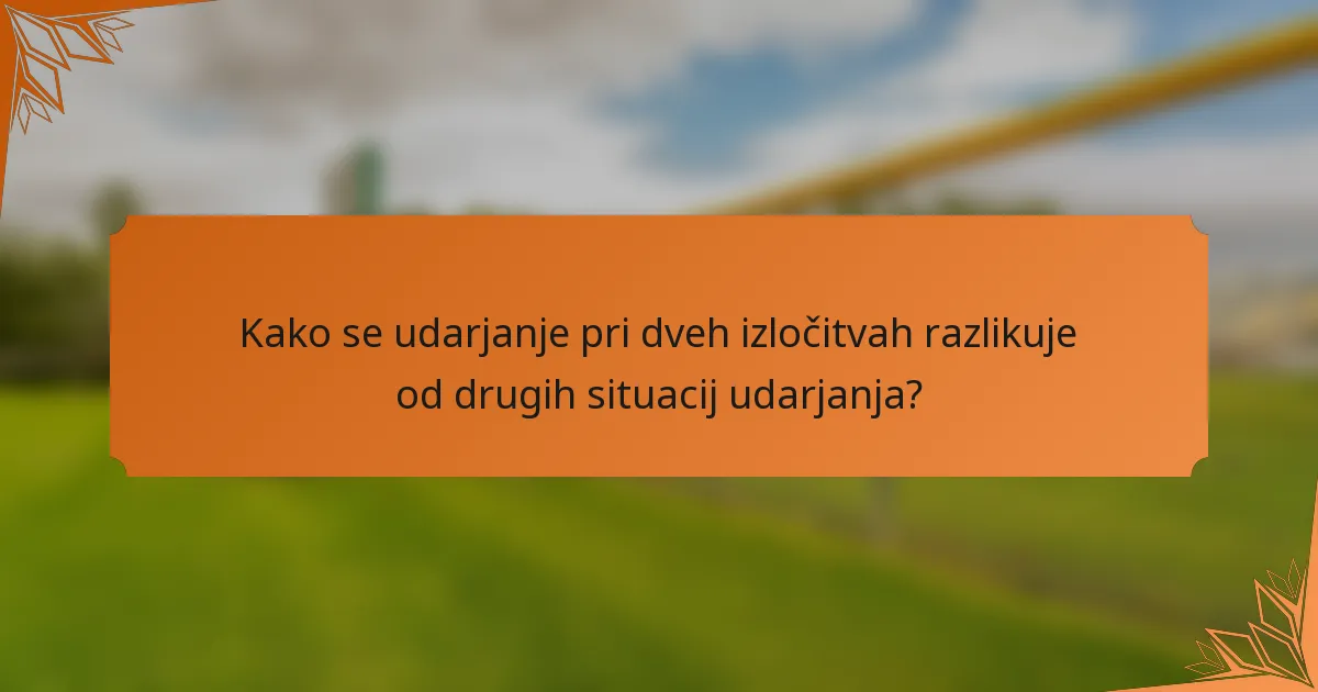 Kako se udarjanje pri dveh izločitvah razlikuje od drugih situacij udarjanja?