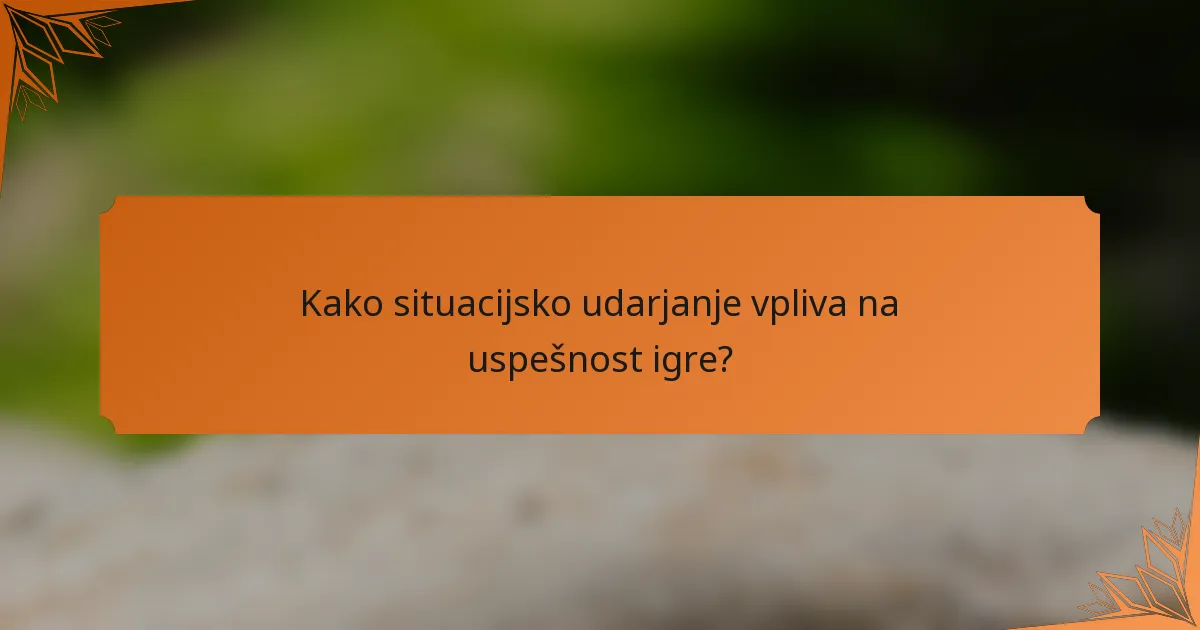 Kako situacijsko udarjanje vpliva na uspešnost igre?