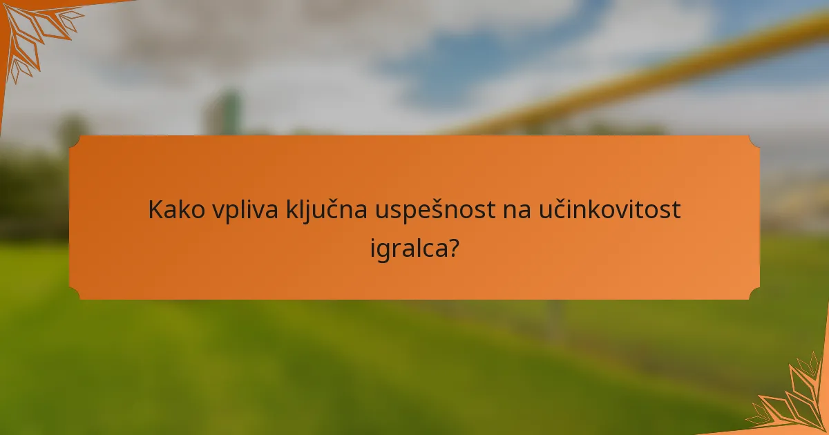 Kako vpliva ključna uspešnost na učinkovitost igralca?