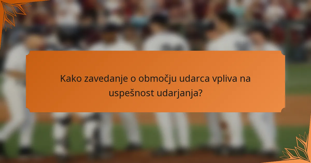 Kako zavedanje o območju udarca vpliva na uspešnost udarjanja?