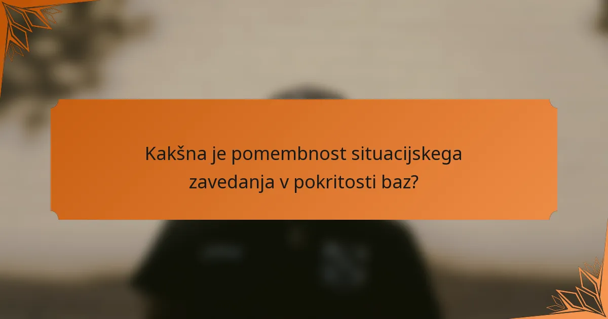 Kakšna je pomembnost situacijskega zavedanja v pokritosti baz?
