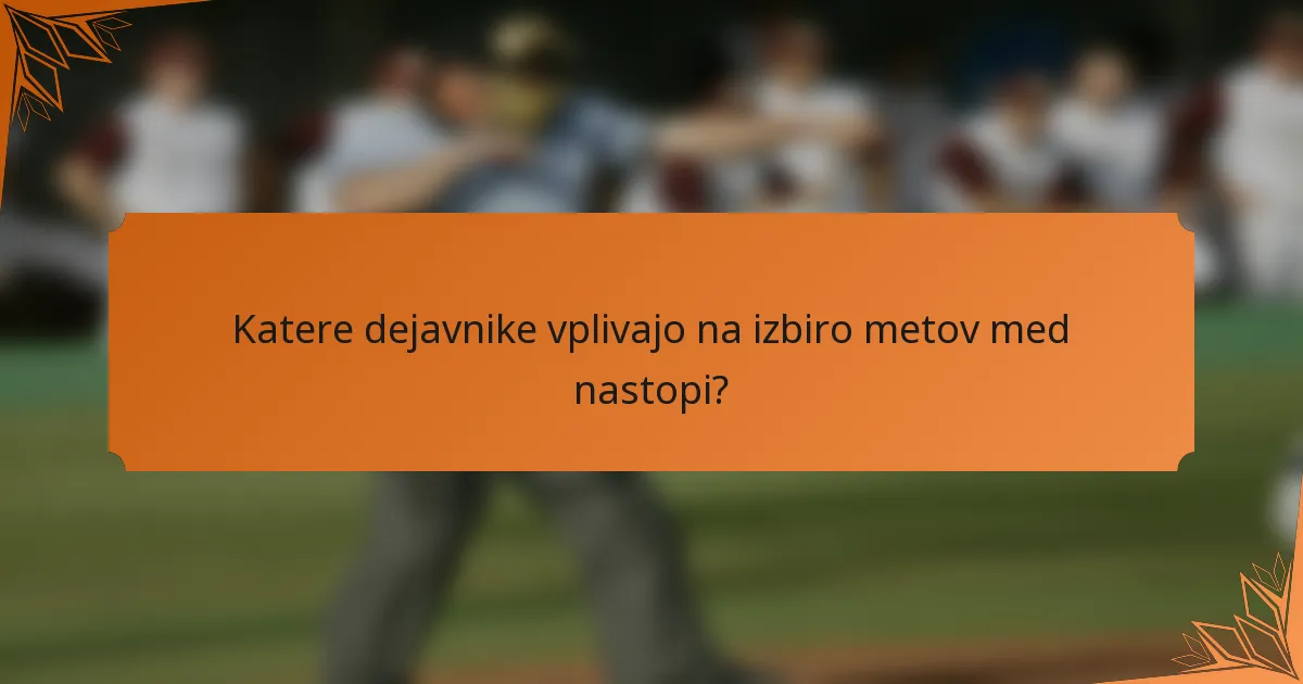 Katere dejavnike vplivajo na izbiro metov med nastopi?