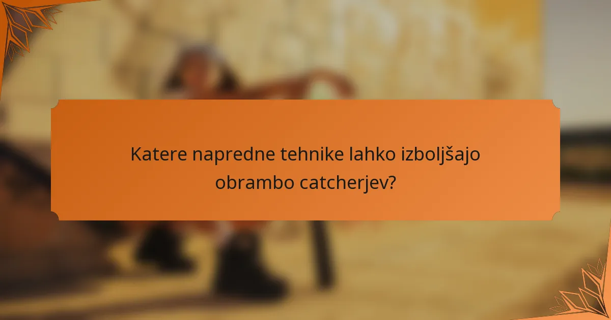 Katere napredne tehnike lahko izboljšajo obrambo catcherjev?