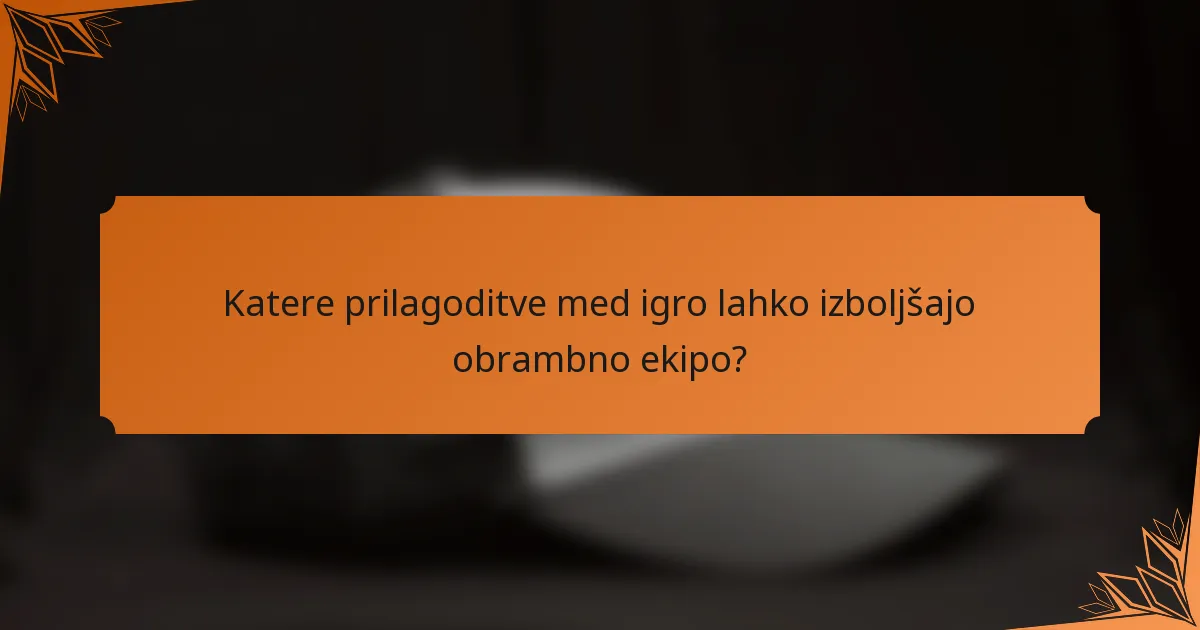 Katere prilagoditve med igro lahko izboljšajo obrambno ekipo?