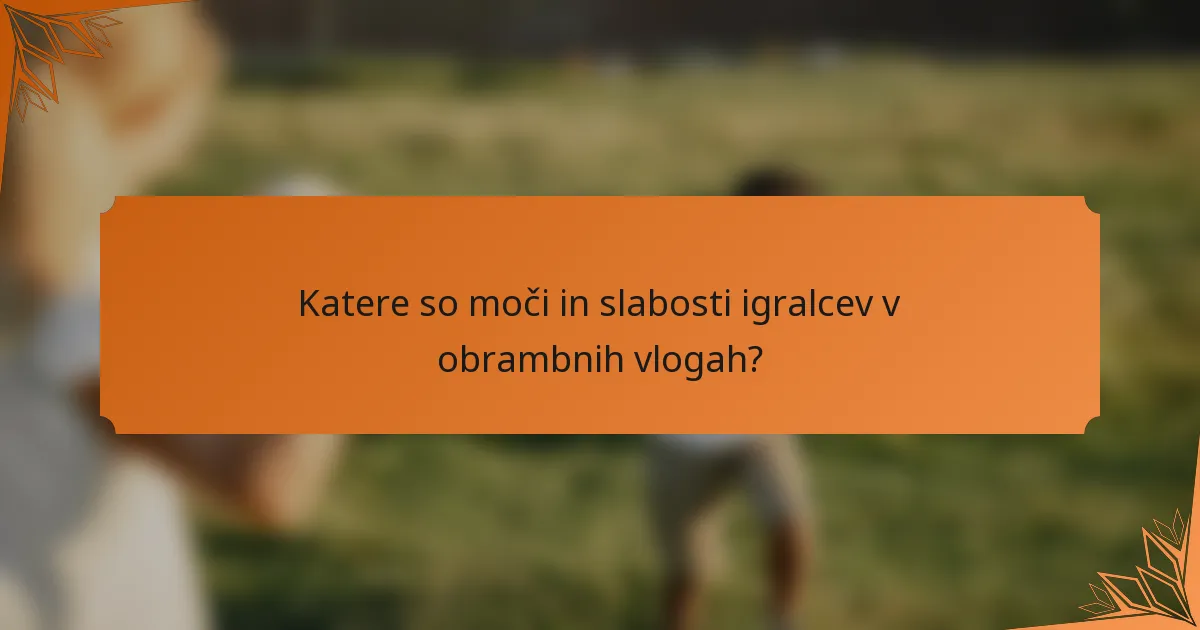 Katere so moči in slabosti igralcev v obrambnih vlogah?