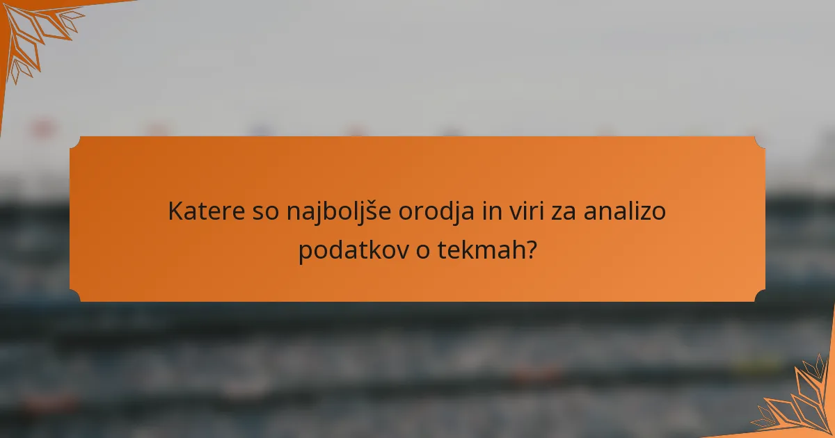 Katere so najboljše orodja in viri za analizo podatkov o tekmah?
