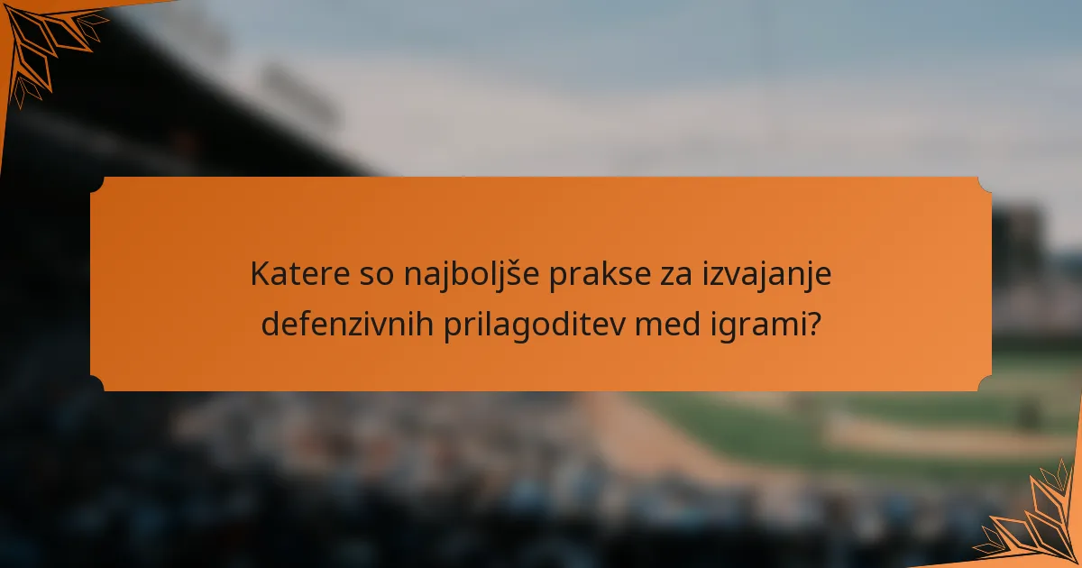 Katere so najboljše prakse za izvajanje defenzivnih prilagoditev med igrami?