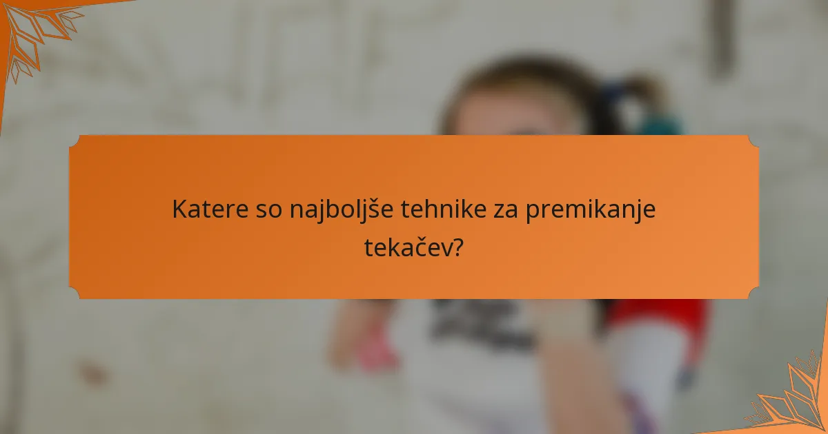 Katere so najboljše tehnike za premikanje tekačev?