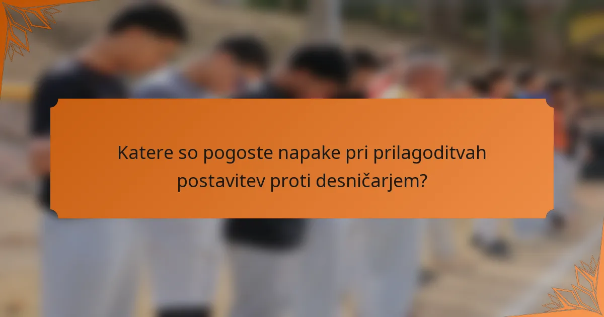 Katere so pogoste napake pri prilagoditvah postavitev proti desničarjem?