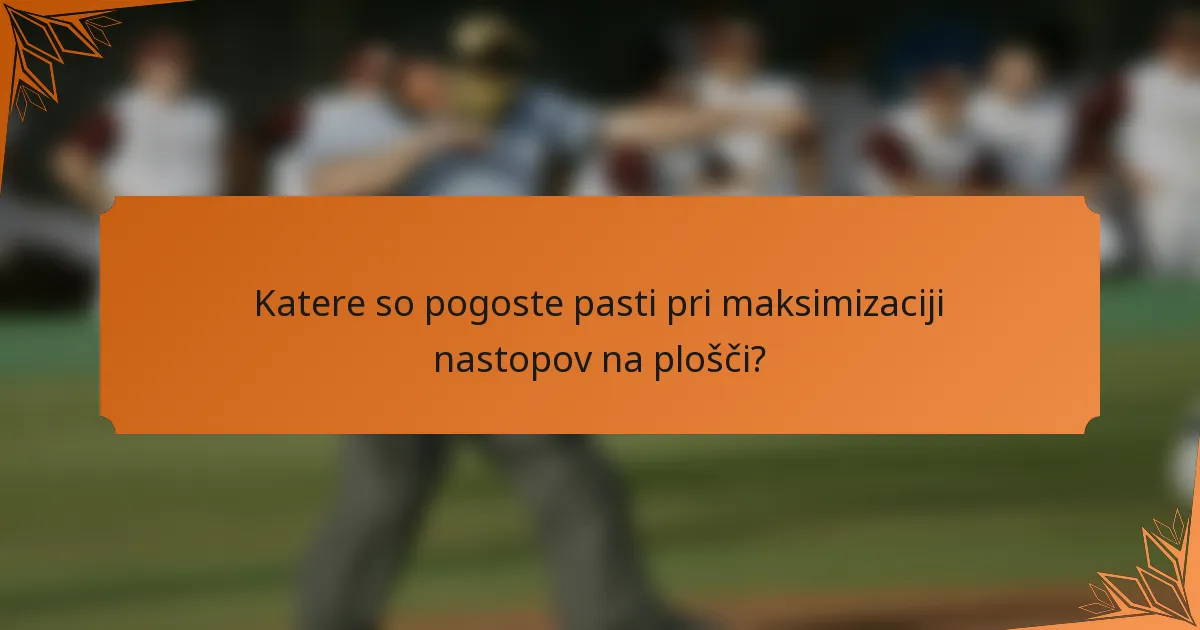Katere so pogoste pasti pri maksimizaciji nastopov na plošči?