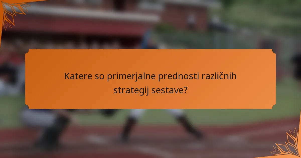 Katere so primerjalne prednosti različnih strategij sestave?
