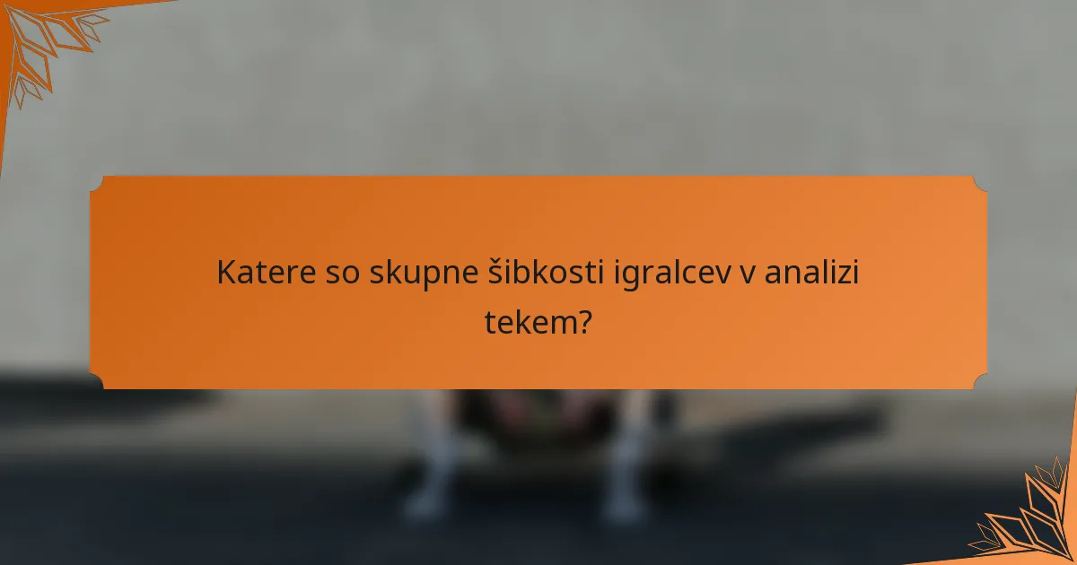 Katere so skupne šibkosti igralcev v analizi tekem?