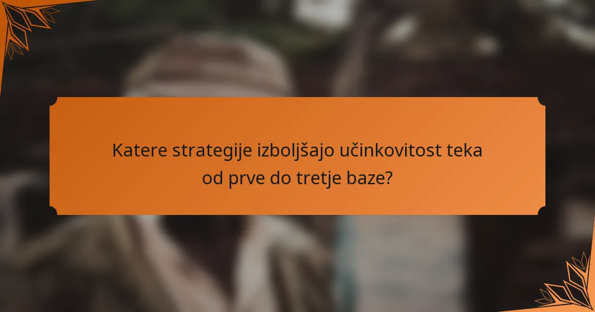 Katere strategije izboljšajo učinkovitost teka od prve do tretje baze?