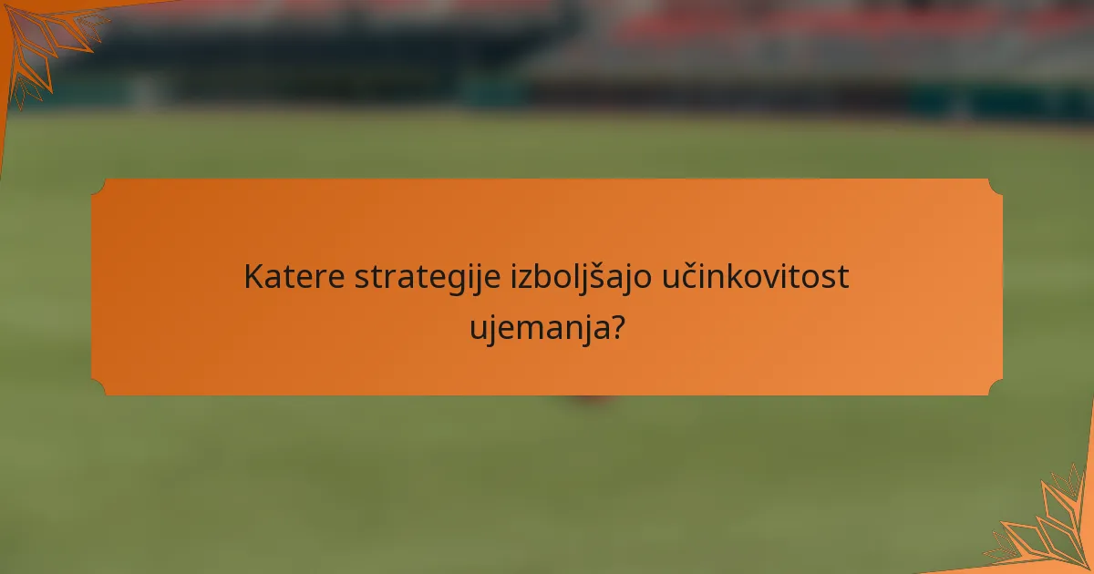 Katere strategije izboljšajo učinkovitost ujemanja?