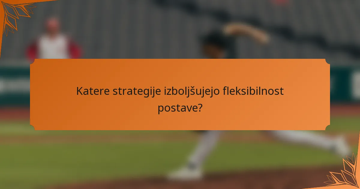 Katere strategije izboljšujejo fleksibilnost postave?