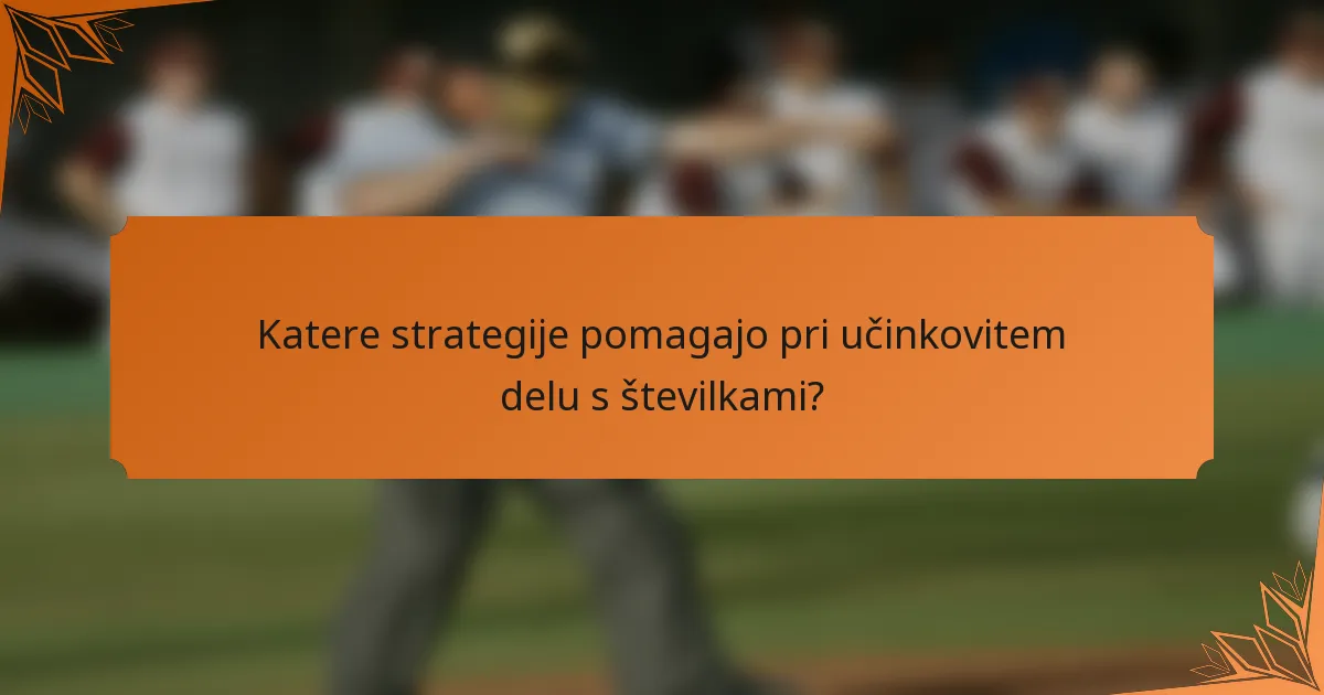 Katere strategije pomagajo pri učinkovitem delu s številkami?