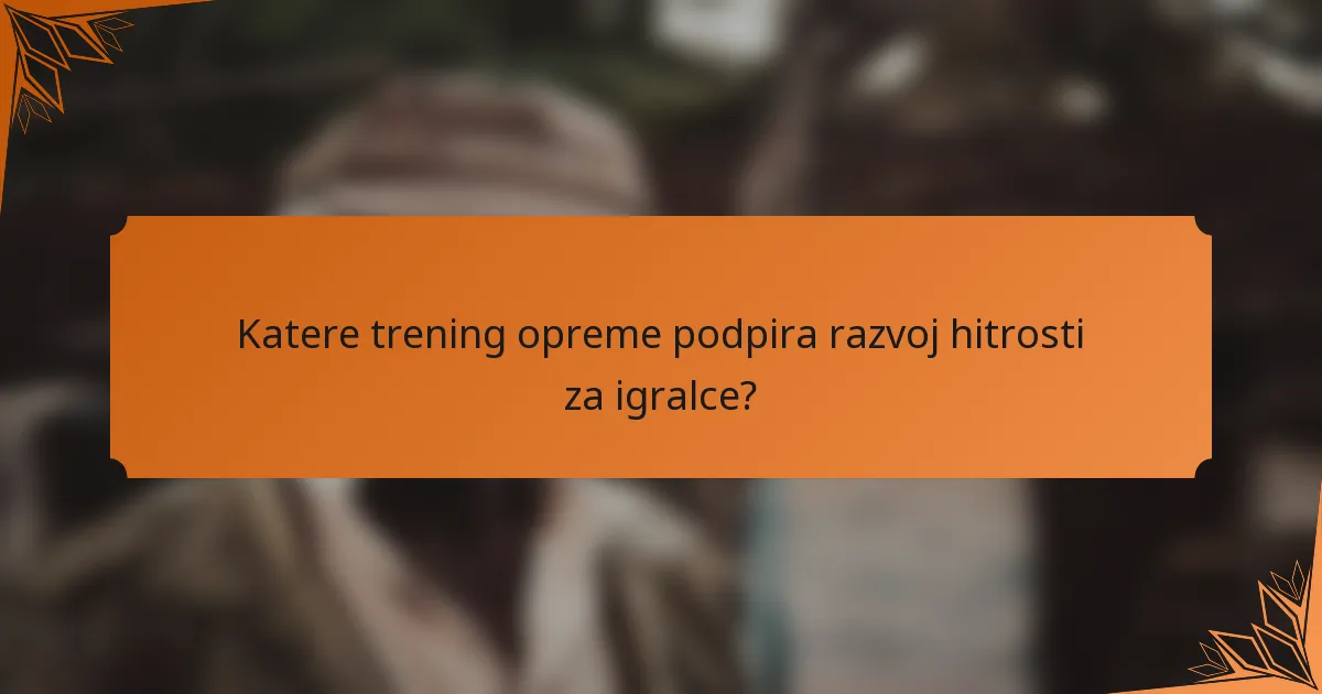 Katere trening opreme podpira razvoj hitrosti za igralce?