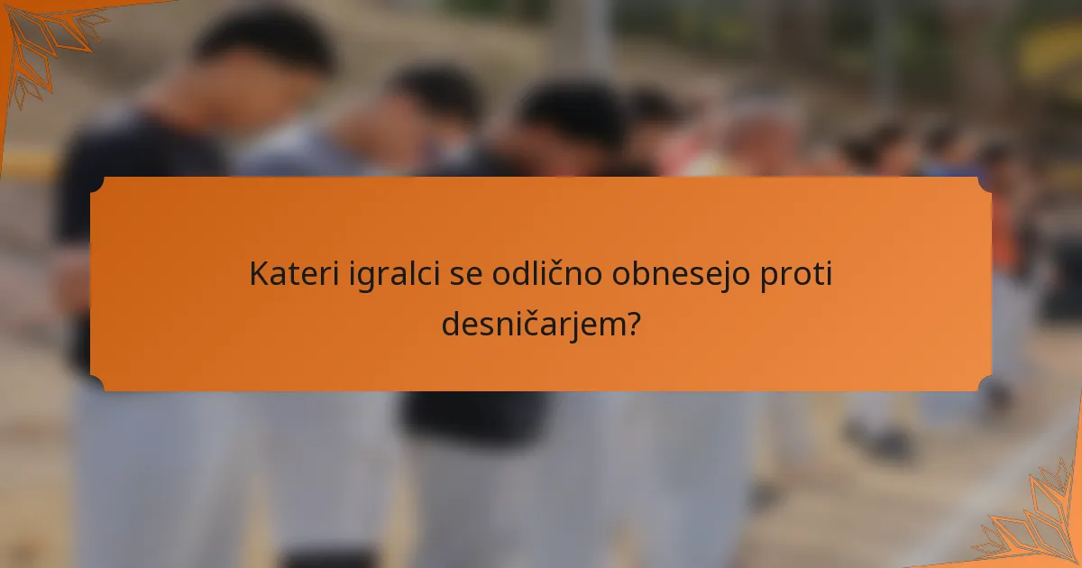 Kateri igralci se odlično obnesejo proti desničarjem?