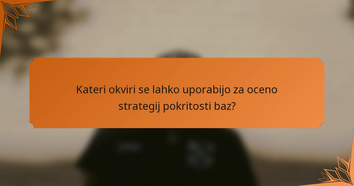 Kateri okviri se lahko uporabijo za oceno strategij pokritosti baz?