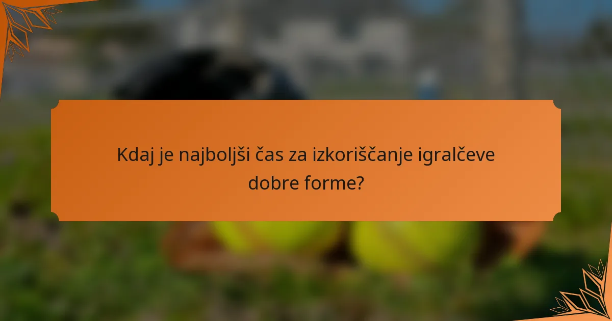 Kdaj je najboljši čas za izkoriščanje igralčeve dobre forme?